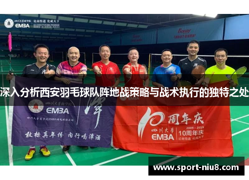 深入分析西安羽毛球队阵地战策略与战术执行的独特之处