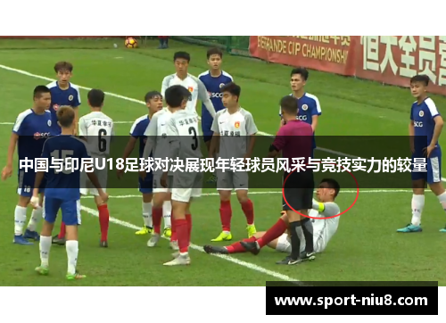 中国与印尼U18足球对决展现年轻球员风采与竞技实力的较量
